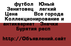 1.1) футбол : Юный Зенитовец  (легкий) › Цена ­ 249 - Все города Коллекционирование и антиквариат » Значки   . Бурятия респ.